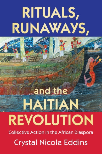 Book cover of: Rituals, Runaways, and the Haitian Revolution. By: Crystal Nicole Eddins