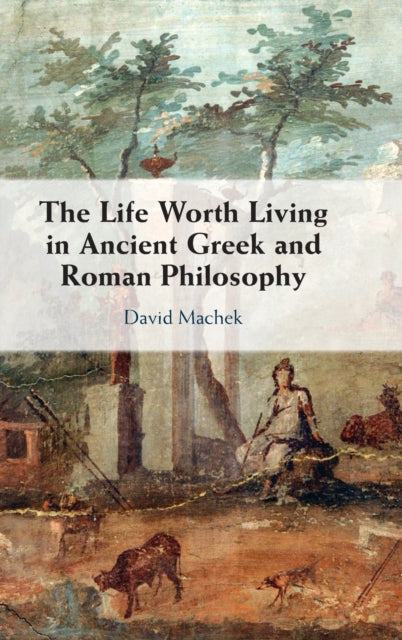 Life Worth Living in Ancient Greek and Roman Philosophy