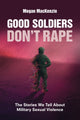 Book cover of: Good Soldiers Don't Rape. By: Megan MacKenzie