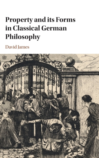 Book cover of: Property and its Forms in Classical German Philosophy. By: David James