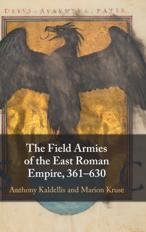 The Field Armies of the East Roman Empire, 361–630