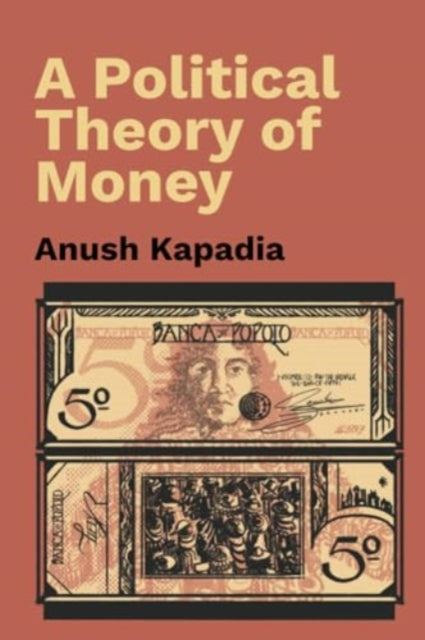 Book cover of: Political Theory of Money. By: Anush Kapadia