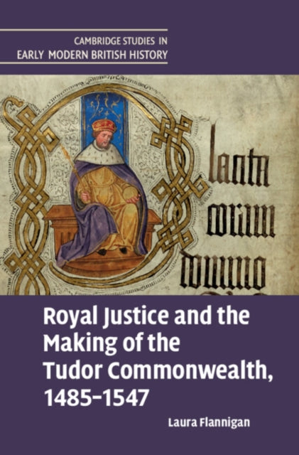 Book cover of: Royal Justice and the Making of the Tudor Commonwealth, 1485–1547. By: Laura Flannigan