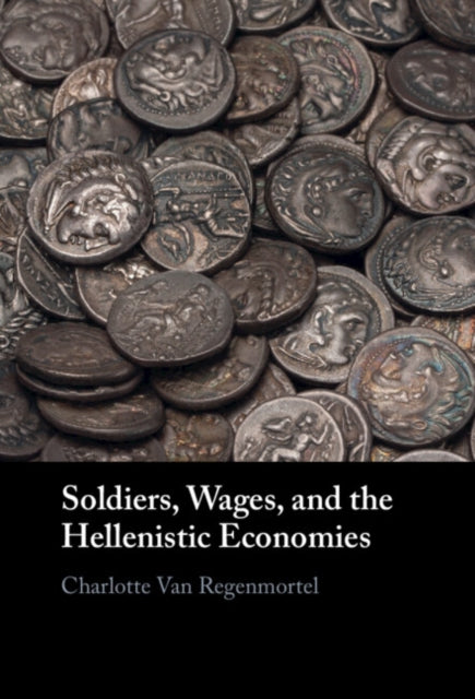 Book cover of: Soldiers, Wages, and the Hellenistic Economies. By: Charlotte van Regenmortel