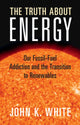Book cover of: Truth About Energy. By: John K. White