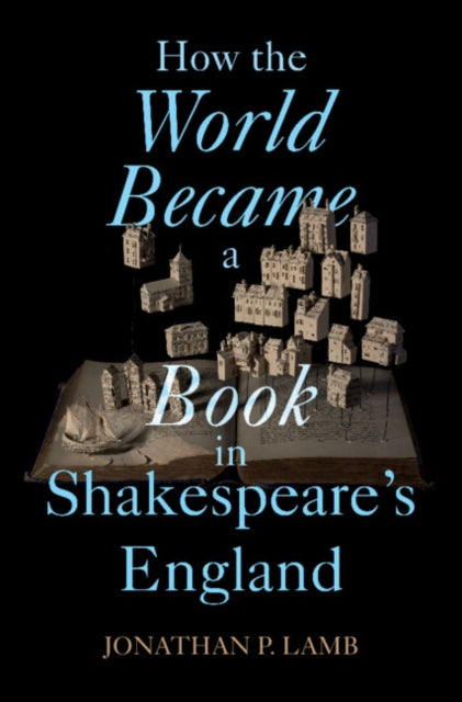 Book cover of: How the World Became a Book in Shakespeare's England. By: LAMB, JONATHAN P.