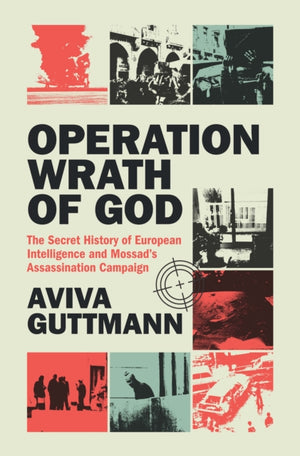Operation Wrath of God, The Secret History of European Intelligence and Mossad's Assassination Campaign