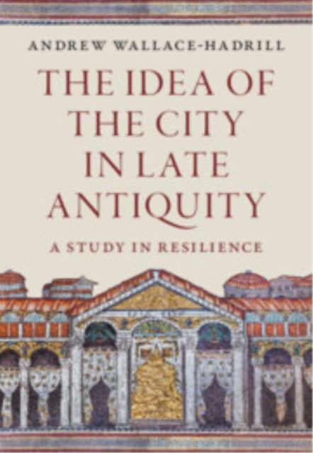 Book cover of: Idea of the City in Late Antiquity. By: Andrew Wallace-Hadrill