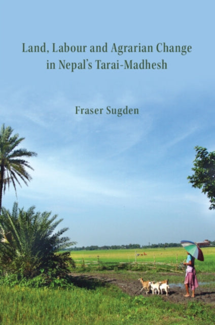 Land, Labour, and Agrarian Change in Nepal's Tarai-Madhesh