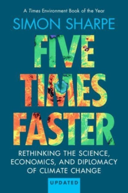 Five Times Faster, Rethinking the Science, Economics, and Diplomacy of Climate Change – Updated Edition 9781009568517 Simon Sharpe