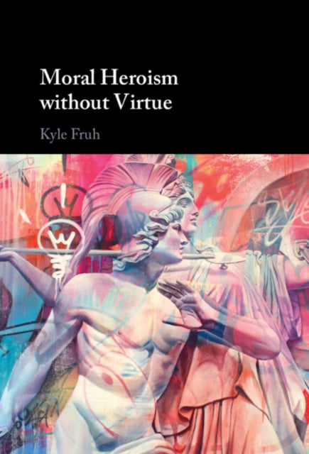 Book cover of: Moral Heroism without Virtue