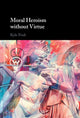 Book cover of: Moral Heroism without Virtue