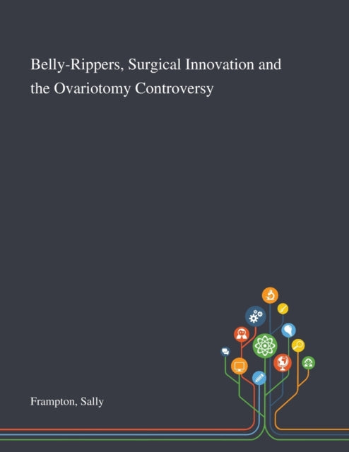 Book cover of: Belly-Rippers, Surgical Innovation and the Ovariotomy Controversy. By: Sally Frampton