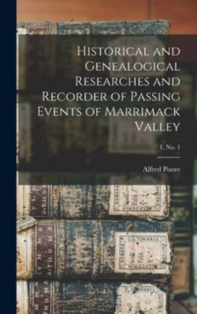 Historical and Genealogical Researches and Recorder of Passing Events of Marrimack Valley; 1, no. 1