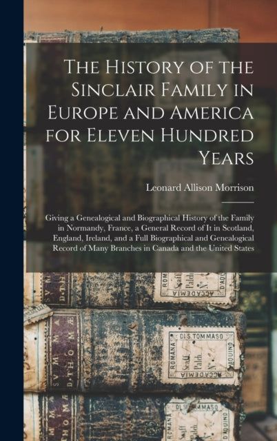 Book cover of: History of the Sinclair Family in Europe and America for Eleven Hundred Years [microform]. By: Leonard Allison 1843-1902 Morrison