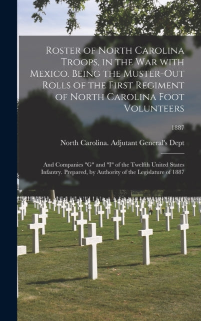 Book cover of: Roster of North Carolina Troops, in the War With Mexico. Being the Muster-out Rolls of the First Regiment of North Carolina Foot Volunteers