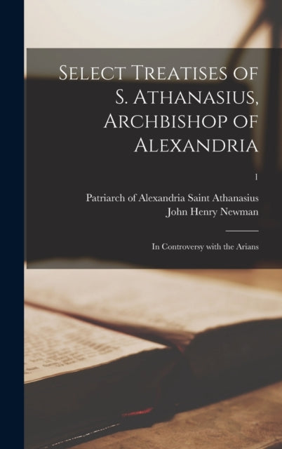 Book cover of: Select Treatises of S. Athanasius, Archbishop of Alexandria. By: Saint Patriarch of Alexa Athanasius