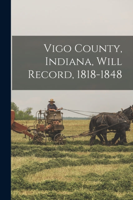 Book cover of: Vigo County, Indiana, Will Record, 1818-1848. By: Anonymous