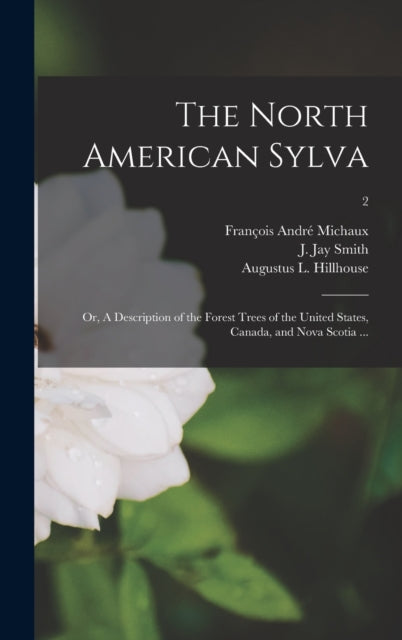 Book cover of: North American Sylva; or, A Description of the Forest Trees of the United States, Canada, and Nova Scotia ...; 2. By: François André 1770-1855 Michaux