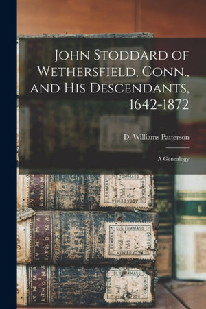 John Stoddard of Wethersfield, Conn., and His Descendants, 1642-1872
