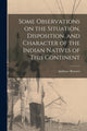 Book cover of: Some Observations on the Situation, Disposition, and Character of the Indian Natives of This Continent. By: Anthony 1713-1784 Benezet