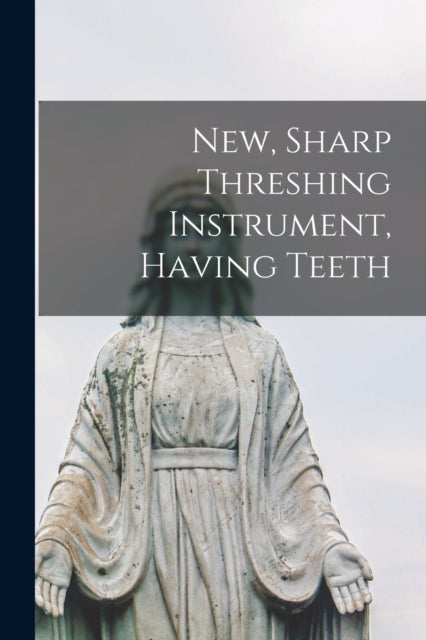 Book cover of: New, Sharp Threshing Instrument, Having Teeth