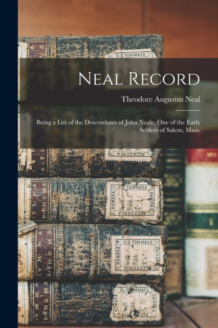 Book cover of: Neal Record; Being a List of the Descendants of John Neale, One of the Early Settlers of Salem, Mass.