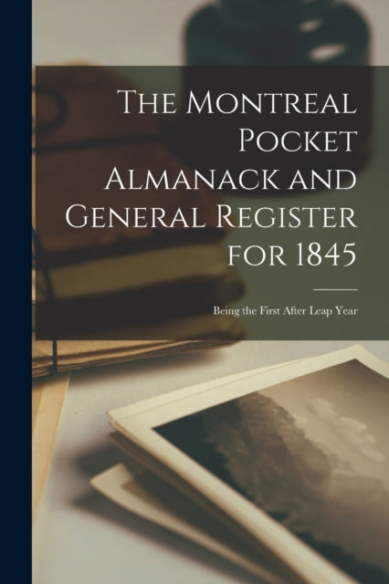Book cover of: Montreal Pocket Almanack and General Register for 1845 [microform]. By: Anonymous