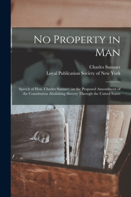 Book cover of: No Property in Man. By: Charles 1811-1874 Sumner