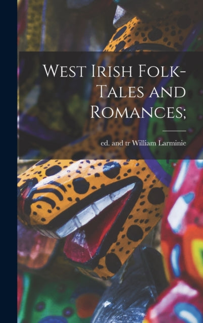 Book cover of: West Irish Folk-tales and Romances;. By: William Ed and Tr Larminie