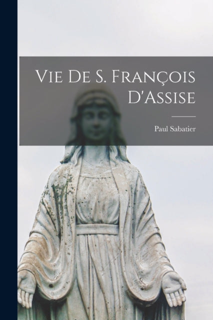 Book cover of: Vie de S. Francois D'Assise. By: Paul Sabatier