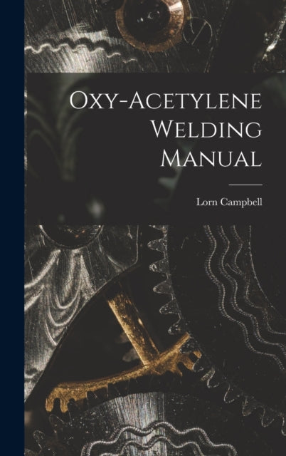 Oxy-Acetylene Welding Manual 9781016695916 Lorn Campbell