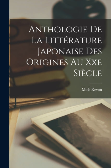 Book cover of: Anthologie De La Litterature Japonaise Des Origines Au Xxe Siecle. By: Mich Revon
