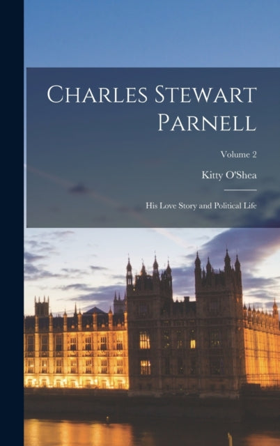 Book cover of: Charles Stewart Parnell; His Love Story and Political Life; Volume 2