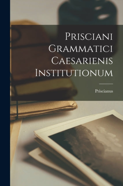 Book cover of: Prisciani Grammatici Caesarienis Institutionum