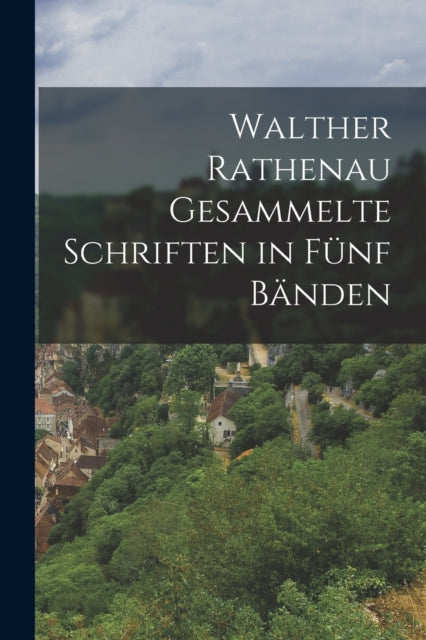 Book cover of: Walther Rathenau Gesammelte Schriften in Funf Banden