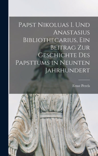 Book cover of: Papst Nikoluas I. und Anastasius Bibliothecarius, ein Beitrag zur Geschichte des Papsttums in neunten Jahrhundert