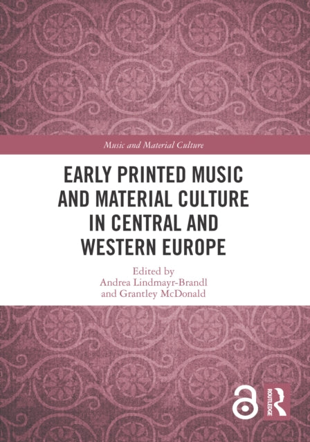 Book cover of: Early Printed Music and Material Culture in Central and Western Europe. By: Andrea Lindmayr-Brandl