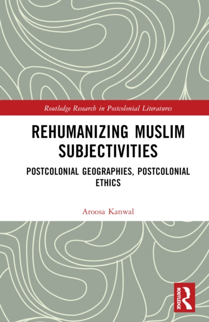 Book cover of: Rehumanizing Muslim Subjectivities. By: Aroosa Kanwal
