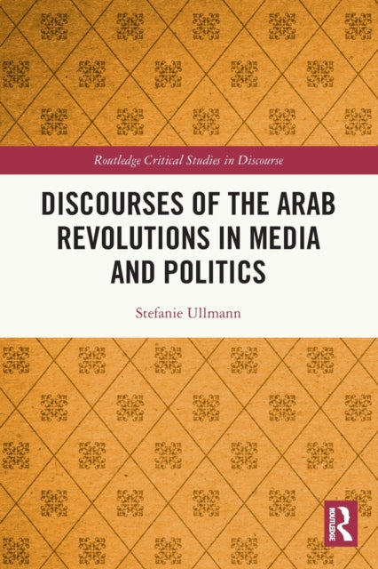 Book cover of: Discourses of the Arab Revolutions in Media and Politics. By: Stefanie Ullmann