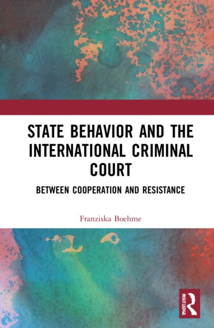 Book cover of: State Behavior and the International Criminal Court. By: Franziska Boehme