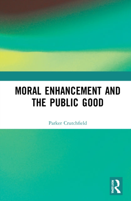 Book cover of: Moral Enhancement and the Public Good. By: Parker Crutchfield