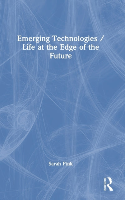 Book cover of: Emerging Technologies / Life at the Edge of the Future. By: Sarah Pink