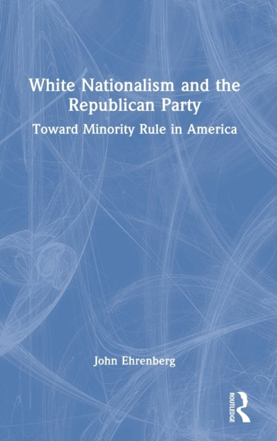 Book cover of: White Nationalism and the Republican Party. By: John Ehrenberg