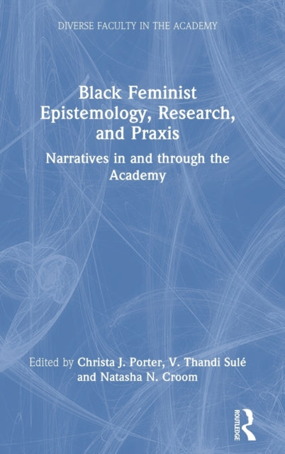 Book cover of: Black Feminist Epistemology, Research, and Praxis. By: Christa J. Porter