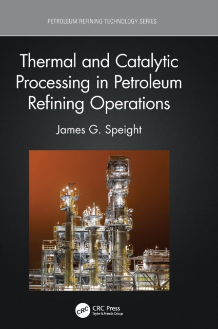 Book cover of: Thermal and Catalytic Processing in Petroleum Refining Operations. By: James G. Speight