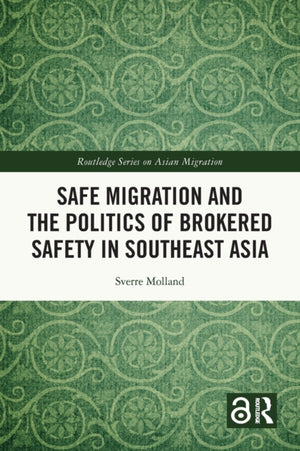 Safe Migration and the Politics of Brokered Safety in Southeast Asia