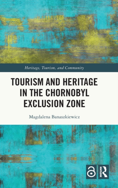 Book cover of: Tourism and Heritage in the Chornobyl Exclusion Zone. By: Magdalena Banaszkiewicz