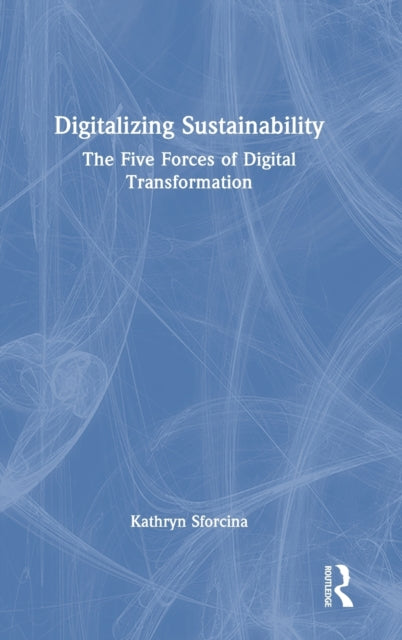 Book cover of: Digitalizing Sustainability. By: Kathryn Sforcina