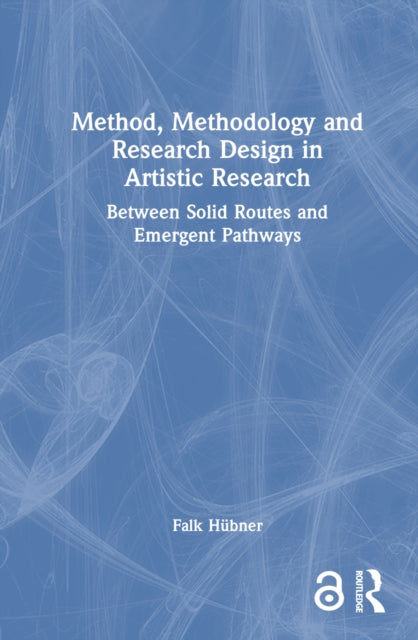 Book cover of: Method, Methodology and Research Design in Artistic Research. By: Falk Hübner